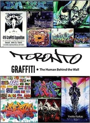 Toronto Graffiti: The Human Behind the Wall 500+ Pages of Raw Interviews, 1,000+ Photos & Sociopolitical Insight from Canada's Underground Art Scene (