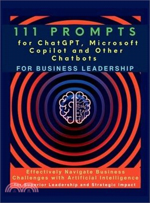 111 Prompts for ChatGPT, Microsoft Copilot and Other Chatbots for Business Leadership: Effectively Navigate Business Challenges with Artificial Intell