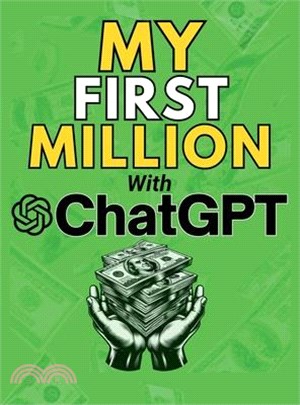 MY FIRST MILLION With ChatGPT: How to Make Money Online Using Artificial Intelligence. Achieve Business Success with a Blueprint to Master ChatGPT an