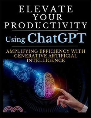 Elevate Your Productivity Using ChatGPT: An In-Depth Resource for Amplifying Efficiency with Generative Artificial Intelligence Technology