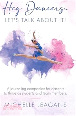 Hey Dancers...Let's Talk About It!: A journaling companion for dancers to thrive as students and team members.