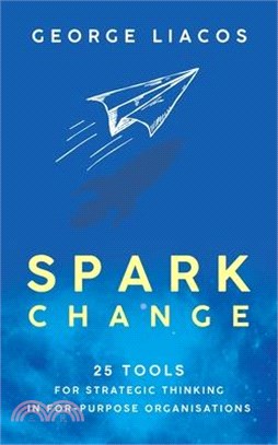 Spark Change: 25 Tools for Strategic Thinking in For-Purpose Organisations