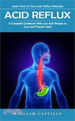 Acid Reflux: Learn How to Cure Acid Reflux Naturally (A Complete Cookbook With Low Acid Recipes to Cure and Prevent Gerd)