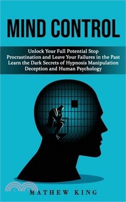 Mind Control: Unlock Your Full Potential Stop Procrastination and Leave Your Failures in the Past (Learn the Dark Secrets of Hypnosi