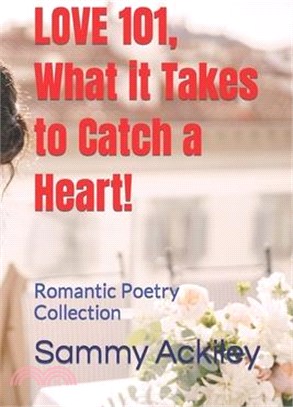 LOVE 101, What it Takes to Catch a Heart!: Romantic Poetry Collection