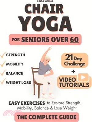 The Complete Guide to Chair Yoga for Seniors Over 60: 40+ Low-Impact Easy Exercises to Restore Strength, Mobility, Balance, and Lose Weight in 21 Days