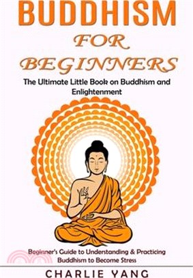 Buddhism for Beginners: The Ultimate Little Book on Buddhism and Enlightenment (Beginner's Guide to Understanding & Practicing Buddhism to Bec