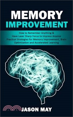 Memory Improvement: How to Remember Anything & Have Laser Sharp Focus to Impress Anyone (Practical Strategies for Memory Improvement, Brai