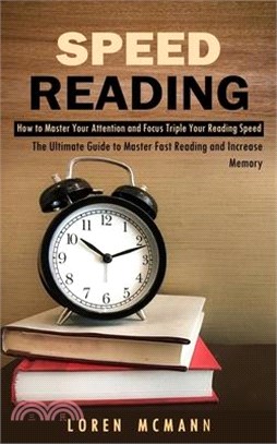 Speed Reading: How to Master Your Attention and Focus Triple Your Reading Speed (The Ultimate Guide to Master Fast Reading and Increa