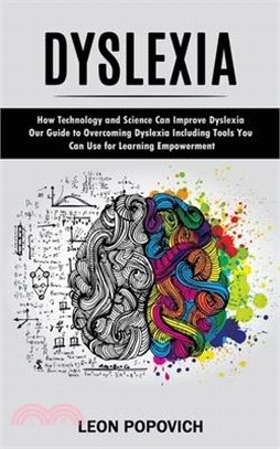 Dyslexia: How Technology and Science Can Improve Dyslexia (Our Guide to Overcoming Dyslexia Including Tools You Can Use for Lear