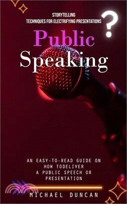 Public Speaking: Storytelling Techniques for Electrifying Presentations (An Easy-to-read Guide on How to Deliver a Public Speech or Pre