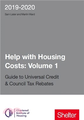 Help With Housing Costs: Volume 1：Guide to Universal Credit & Council Tax Rebates 2019 - 20
