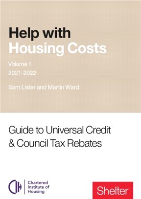 Help With Housing Costs: Volume 1：Guide to Universal Credit & Council Tax Rebates, 2021-22