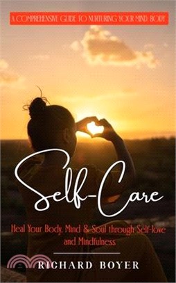 Self-Care: A Comprehensive Guide to Nurturing Your Mind, Body (Heal Your Body, Mind & Soul through Self-love and Mindfulness)