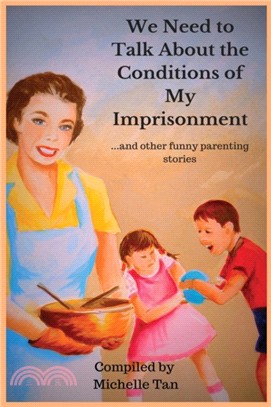 We Need to Talk About the Conditions of My Imprisonment... and other funny parenting stories