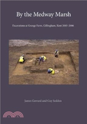 By the Medway Marsh：Excavations at Grange Farm, Gillingham, Kent 2003-2006
