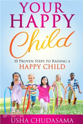 Your Happy Child：10 Proven Steps to Raising a Happy Child