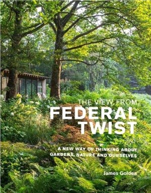 The View from Federal Twist：A New Way of Thinking About Gardens, Nature and Ourselves
