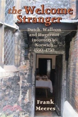 The Welcome Stranger：Dutch, Walloon and Huguenot incomers to Norwich 1550-1750