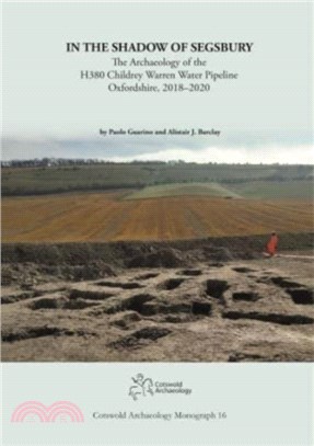 In the Shadow of Segsbury：The Archaeology of the H380 Childrey Warren Water Pipeline Oxfordshire, 2018-2020