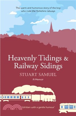 Heavenly Tidings & Railway Sidings：The warm and humorous story of the boy who rode the Yorkshire railways
