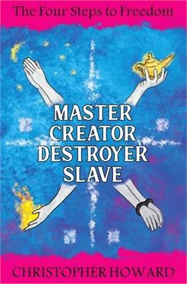Master Creator Destroyer Slave: The Four Steps to Freedom