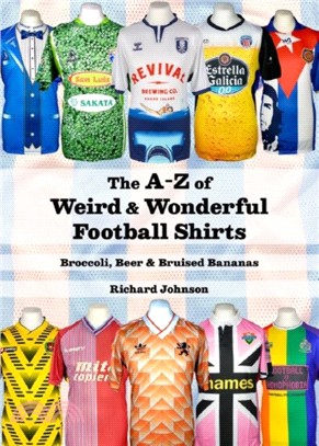 The A to Z of Weird & Wonderful Football Shirts：Broccoli, Beer & Bruised Bananas