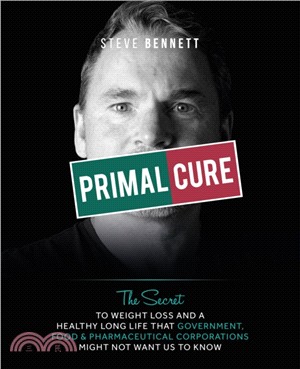 Primal Cure：The secret to weight loss & a healthy long life that government, food & pharmaceutical corporations might not want us to know.