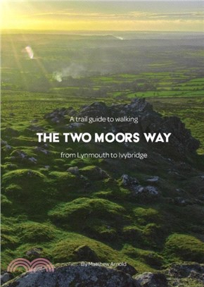 A Trail Guide to Walking The Two Moors Way：from Lynmouth to Ivybridge