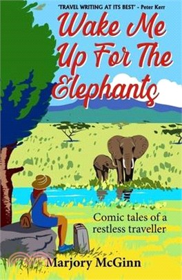 Wake Me Up For The Elephants: Comic tales of a restless traveller
