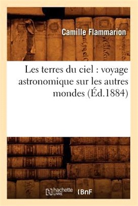 Les Terres Du Ciel: Voyage Astronomique Sur Les Autres Mondes (Éd.1884)