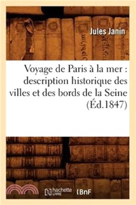 Voyage de Paris La Mer：Description Historique Des Villes Et Des Bords de la Seine ( d.1847)