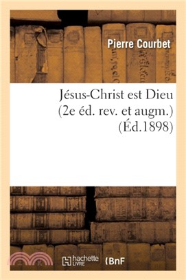 J sus-Christ Est Dieu (2e d. Rev. Et Augm.) ( d.1898)