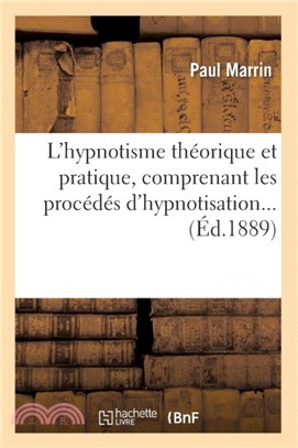 L'Hypnotisme Th orique Et Pratique, Comprenant Les Proc d s d'Hypnotisation ( d.1889)