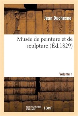 Musée de Peinture Et de Sculpture. Volume 1