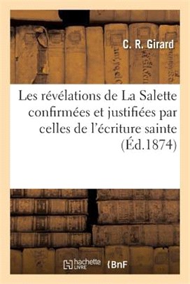 Les Révélations de la Salette Confirmées Et Justifiées Par Celles de l'Écriture Sainte: Ou Preuve de la Vérité Du Secret de la Bergère Mélanie