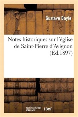 Notes Historiques Sur l'Église de Saint-Pierre d'Avignon