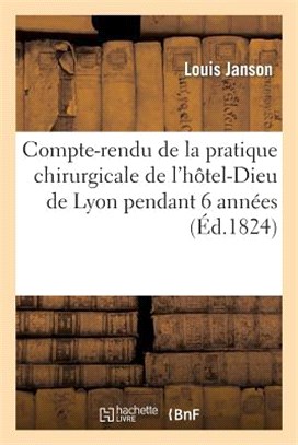 Compte-Rendu de la Pratique Chirurgicale de l'Hôtel-Dieu de Lyon Pendant 6 Années: , Lu En Séance Publique de l'Administration Des Hôpitaux, Le 30 Déc