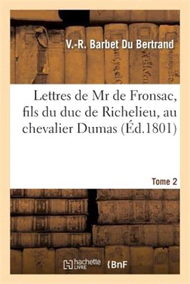 Lettres de MR de Fronsac, Fils Du Duc de Richelieu, Au Chevalier Dumas. Tome 2: , Ou Son Histoire de Quelques Mois À La Cour de Russie