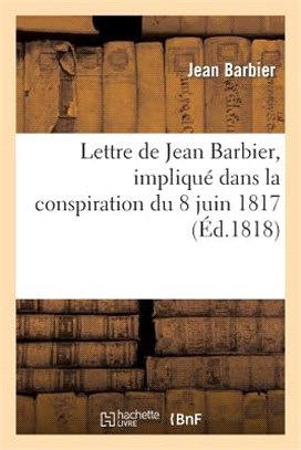 Lettre de Jean Barbier, Impliqué Dans La Conspiration Du 8 Juin 1817, À M. Charrier-Sainneville