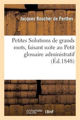 Petites Solutions de Grands Mots, Faisant Suite Au Petit Glossaire Administratif