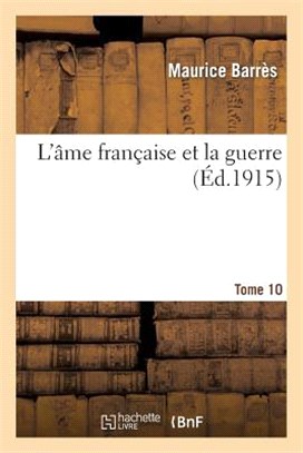 L'Âme Française Et La Guerre. Tome 10