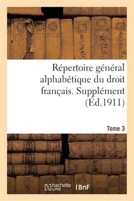 Répertoire Général Alphabétique Du Droit Français. Supplément. T. 3
