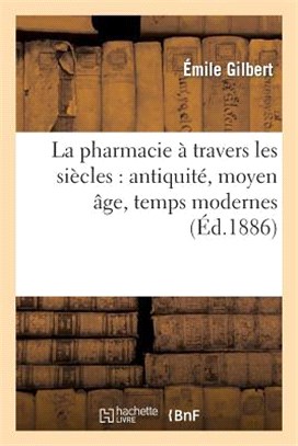 La Pharmacie À Travers Les Siècles: Antiquité, Moyen Âge, Temps Modernes