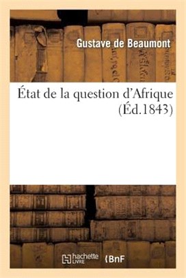 État de la Question d'Afrique, Réponse À La Brochure de M. Le Général Bugeaud: L'Algérie, Par M. Gustave de Beaumont