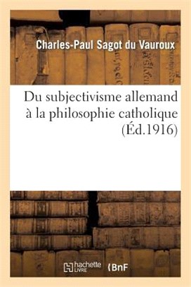 Du Subjectivisme Allemand À La Philosophie Catholique