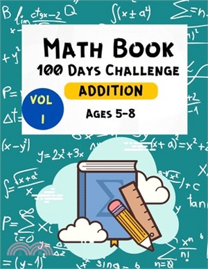 Math Book 100 Days Challenge Addition Ages 5-8 Vol 1: Math Workbooks -1st & 2nd Grade Math - Math Drills - Addition Practice for Children - Homeschool