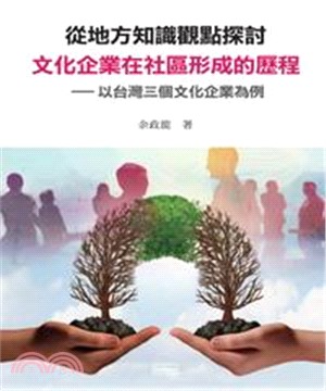從地方知識觀點探討文化企業在社區形成的歷程：以台灣三個文化企業為例(電子書)