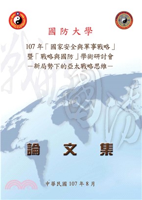 107年「國家安全與軍事戰略」暨「戰略與國防」學術研討會論文集：新局勢下的亞太戰略思維(電子書)