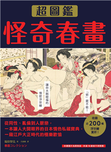 怪奇春畫超圖鑑：從同性、亂倫到人獸戀，一本讓人大開眼界的日本情色私藏寶典，一窺江戶大正時代的極樂歡愉(電子書)